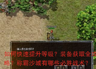 如何快速提升等级?装备获取全攻略?称霸沙城有哪些必胜战术? 如何快速提升等级?装备获取全攻略?称霸沙城有哪些必胜战术?
