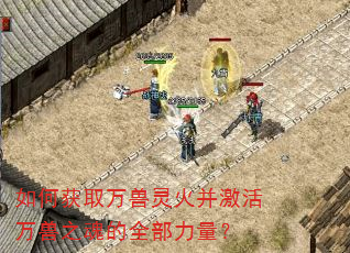 如何获取万兽灵火并激活万兽之魂的全部力量? 如何获取万兽灵火并激活万兽之魂的全部力量?