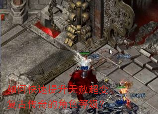 如何快速提升无赦超变复古传奇的角色等级? 如何快速提升无赦超变复古传奇的角色等级?