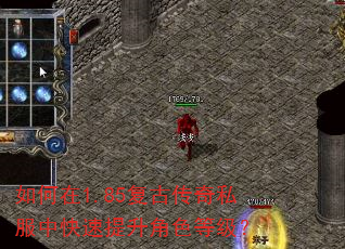 如何在1.85复古传奇私服中快速提升角色等级? 如何在1.85复古传奇私服中快速提升角色等级?