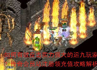 如何有效反击实力强大的运九玩家?传奇会员站注册领充值攻略解析 如何有效反击实力强大的运九玩家?传奇会员站注册领充值攻略解析