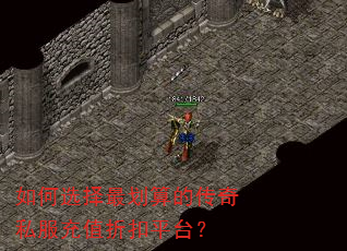 如何选择最划算的传奇私服充值折扣平台? 如何选择最划算的传奇私服充值折扣平台?