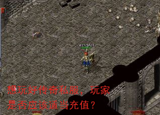 想玩好传奇私服,玩家是否应该适当充值? 想玩好传奇私服,玩家是否应该适当充值?